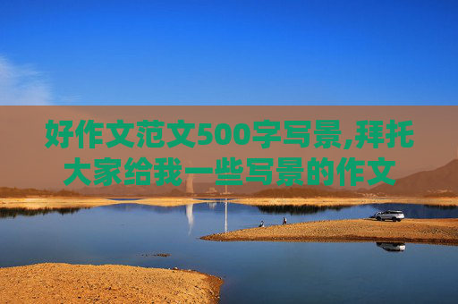 好作文范文500字写景,拜托大家给我一些写景的作文