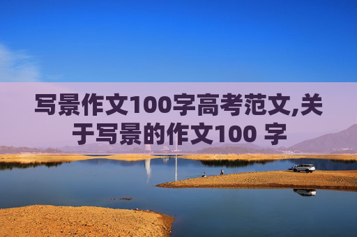 写景作文100字高考范文,关于写景的作文100 字