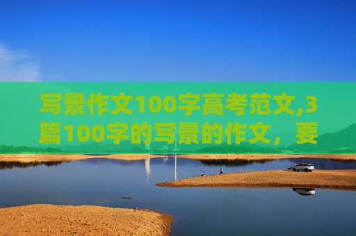 写景作文100字高考范文,3篇100字的写景的作文，要有好词好句