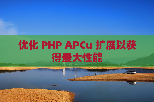 优化 PHP APCu 扩展以获得最大性能