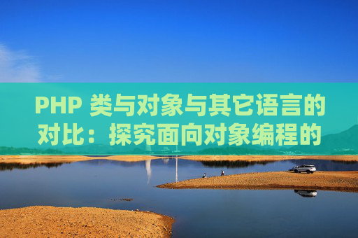 PHP 类与对象与其它语言的对比：探究面向对象编程的异同