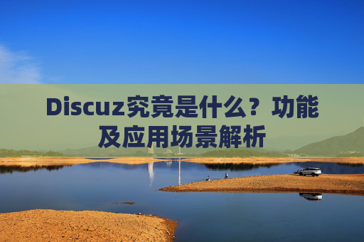 Discuz究竟是什么？功能及应用场景解析