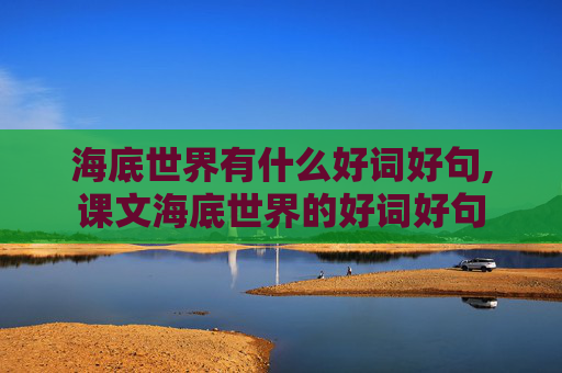 海底世界有什么好词好句,课文海底世界的好词好句