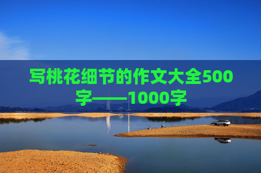 写桃花细节的作文大全500字——1000字