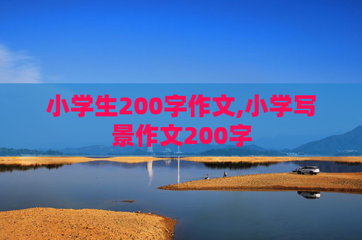 小学生200字作文,小学写景作文200字