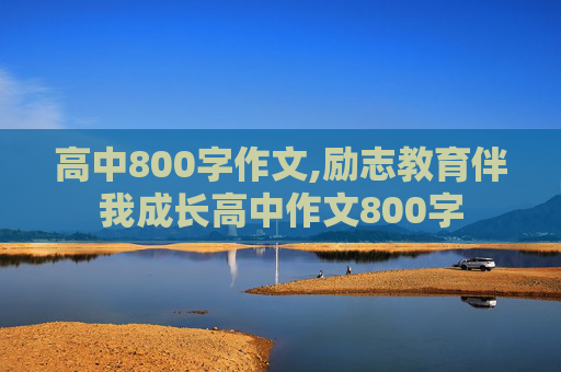 高中800字作文,励志教育伴我成长高中作文800字