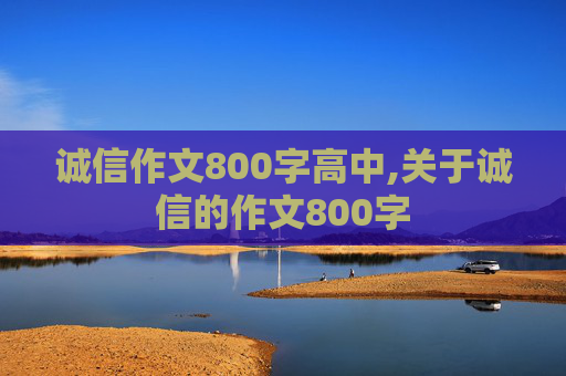 诚信作文800字高中,关于诚信的作文800字