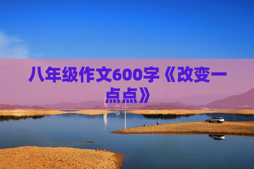 八年级作文600字《改变一点点》