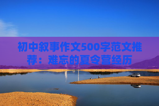 初中叙事作文500字范文推荐：难忘的夏令营经历