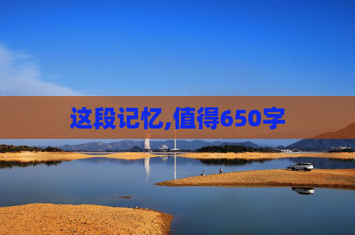 这段记忆,值得650字