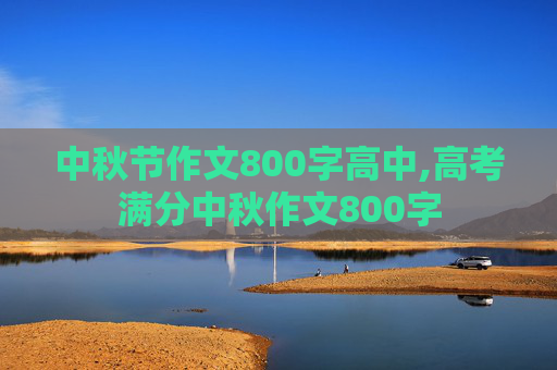 中秋节作文800字高中,高考满分中秋作文800字