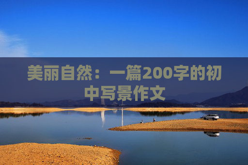 美丽自然：一篇200字的初中写景作文