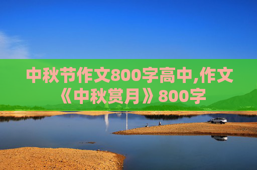 中秋节作文800字高中,作文《中秋赏月》800字