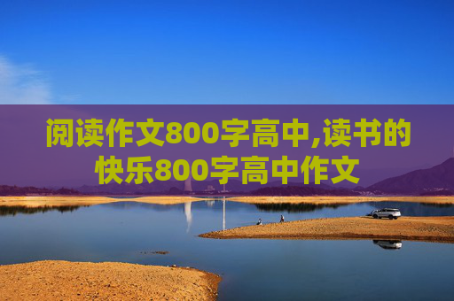 阅读作文800字高中,读书的快乐800字高中作文