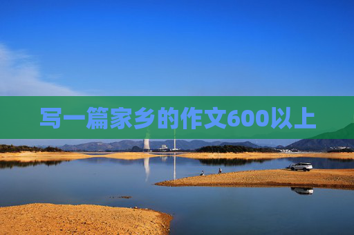 写一篇家乡的作文600以上