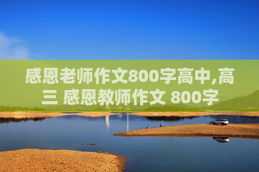 感恩老师作文800字高中,高三 感恩教师作文 800字