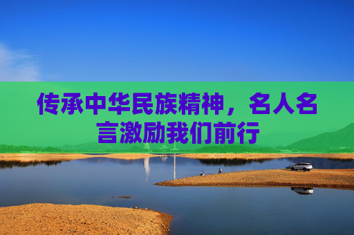 传承中华民族精神，名人名言激励我们前行