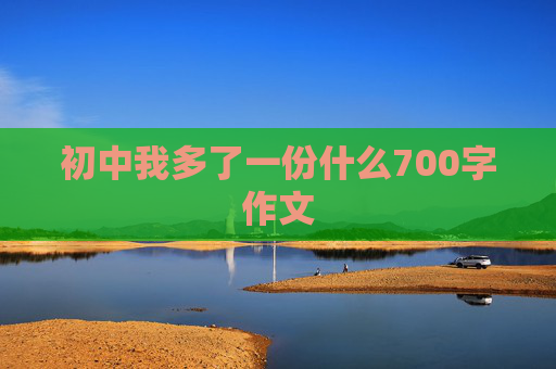 初中我多了一份什么700字作文