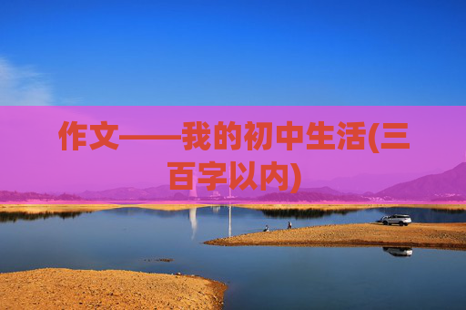 作文——我的初中生活(三百字以内)