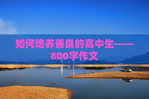 如何培养善良的高中生——800字作文