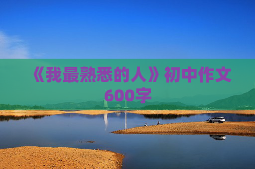 《我最熟悉的人》初中作文600字