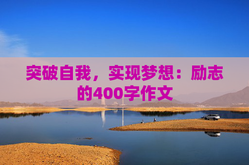 突破自我，实现梦想：励志的400字作文