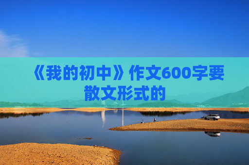 《我的初中》作文600字要散文形式的