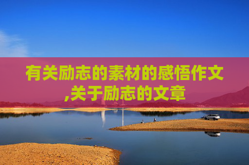 有关励志的素材的感悟作文,关于励志的文章