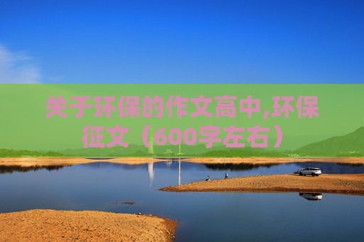 关于环保的作文高中,环保征文（600字左右）