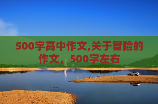 500字高中作文,关于冒险的作文，500字左右