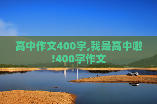 高中作文400字,我是高中啦!400字作文