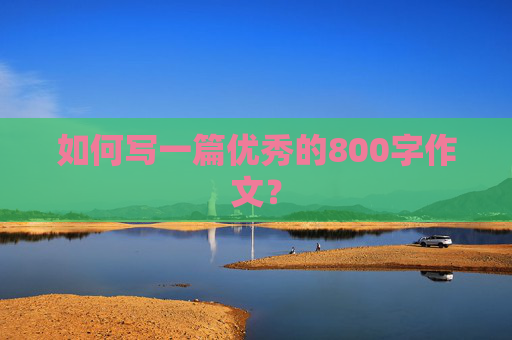 如何写一篇优秀的800字作文？