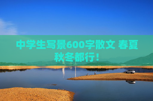 中学生写景600字散文 春夏秋冬都行！