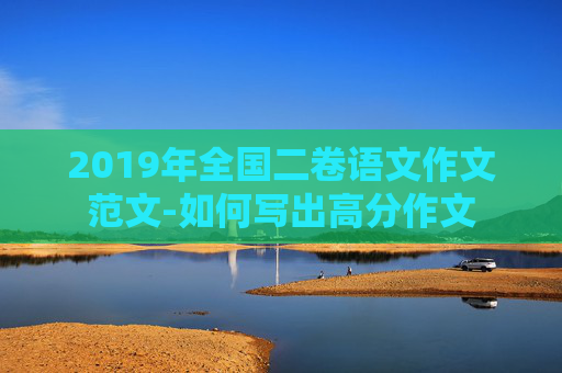 2019年全国二卷语文作文范文-如何写出高分作文