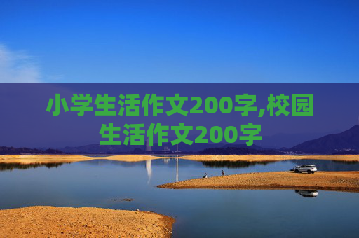 小学生活作文200字,校园生活作文200字