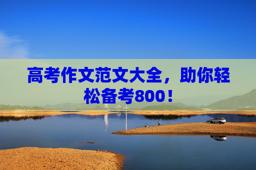 高考作文范文大全，助你轻松备考800！