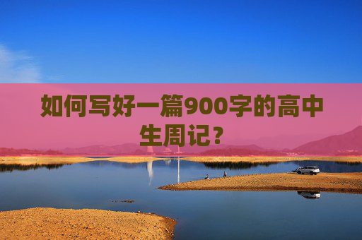 如何写好一篇900字的高中生周记？