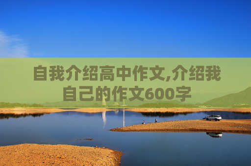 自我介绍高中作文,介绍我自己的作文600字