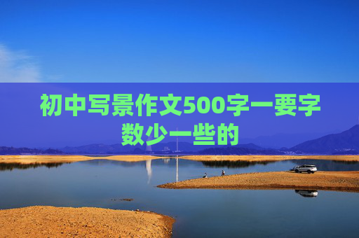 初中写景作文500字一要字数少一些的