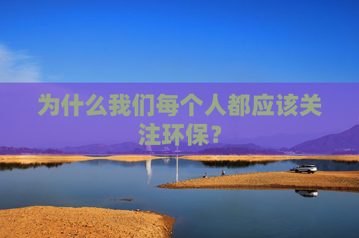 为什么我们每个人都应该关注环保？