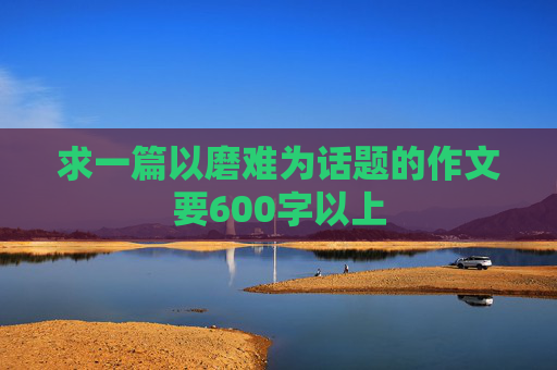 求一篇以磨难为话题的作文要600字以上