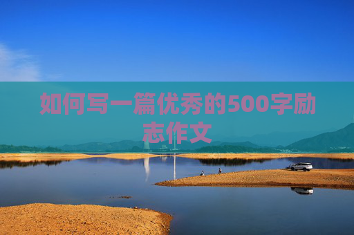 如何写一篇优秀的500字励志作文