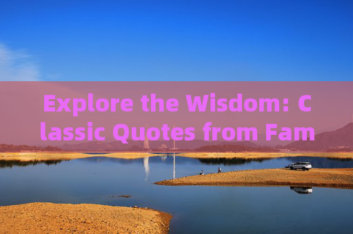 Explore the Wisdom: Classic Quotes from Famous Figures in English