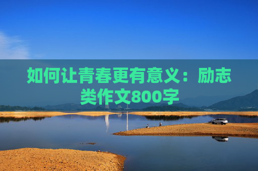 如何让青春更有意义：励志类作文800字