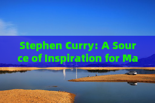 Stephen Curry: A Source of Inspiration for Many