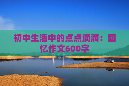 初中生活中的点点滴滴：回忆作文600字