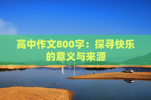 高中作文800字：探寻快乐的意义与来源