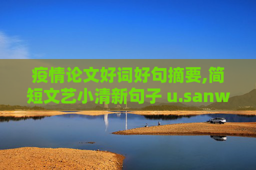 疫情论文好词好句摘要,简短文艺小清新句子 u.sanwen.net大学论文好句