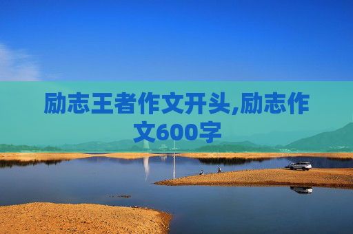 励志王者作文开头,励志作文600字