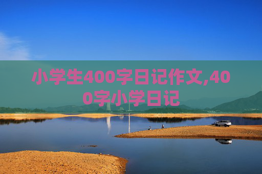 小学生400字日记作文,400字小学日记